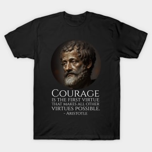 Courage is the first virtue that makes all other virtues possible. - Aristotle T-Shirt